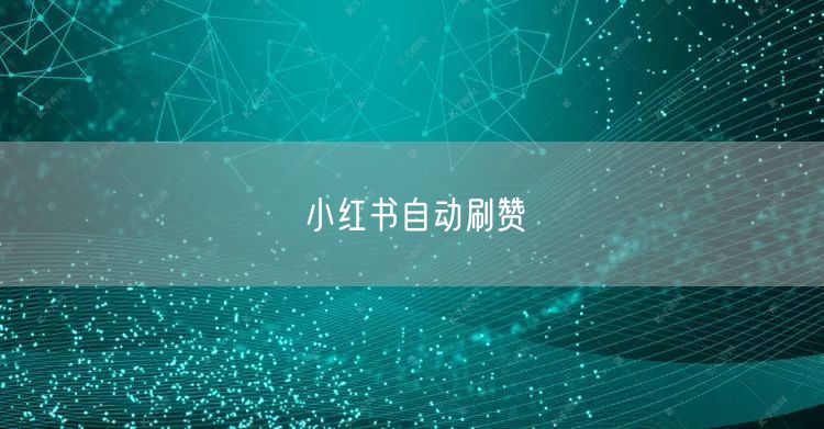 小红书自动刷赞