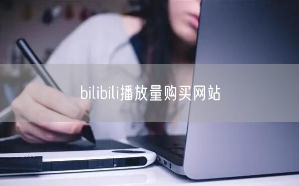bilibili播放量购买网站
