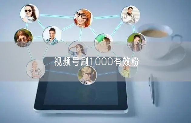 视频号刷1000有效粉