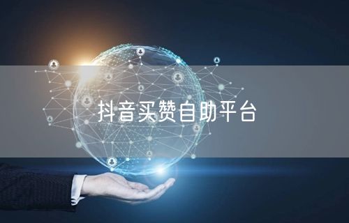 抖音买赞自助平台