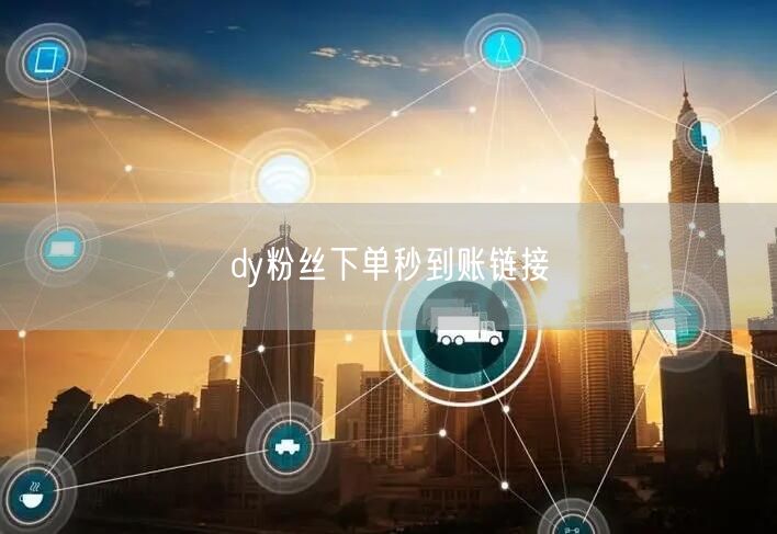 dy粉丝下单秒到账链接