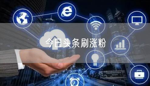 今日头条刷涨粉