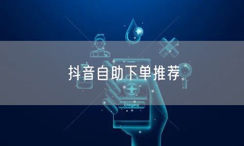 抖音自助下单推荐