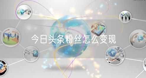 今日头条粉丝怎么变现