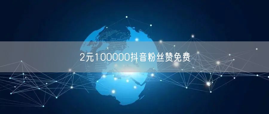 2元100000抖音粉丝赞免费