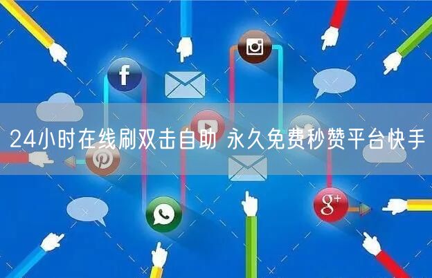 24小时在线刷双击自助 永久免费秒赞平台快手