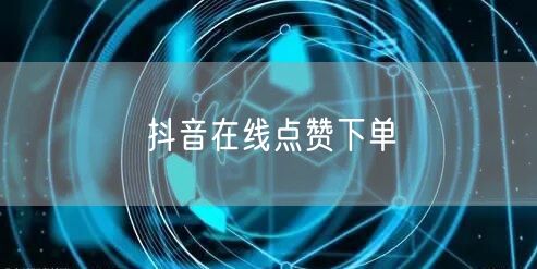 抖音在线点赞下单