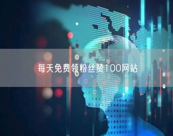 每天免费领粉丝赞100网站