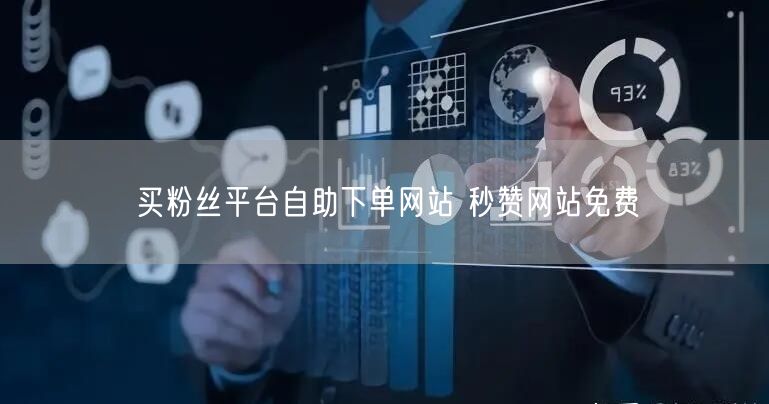 买粉丝平台自助下单网站 秒赞网站免费