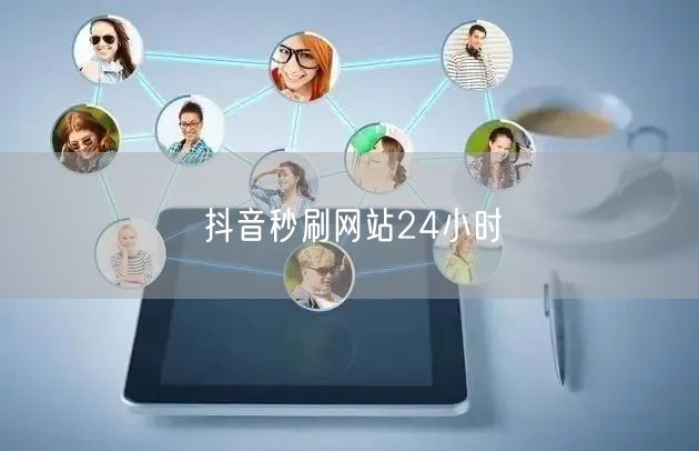 抖音秒刷网站24小时