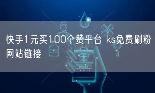 快手1元买100个赞平台 ks免费刷粉网站链接