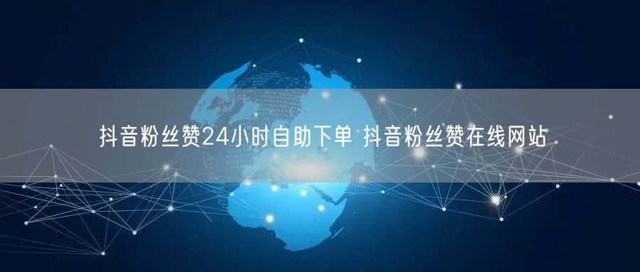 抖音粉丝赞24小时自助下单 抖音粉丝赞在线网站