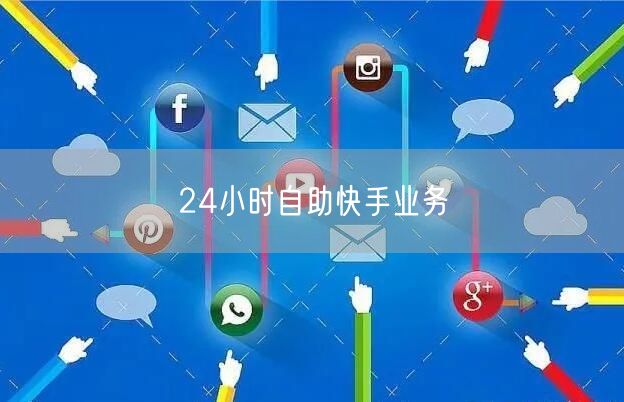 24小时自助快手业务