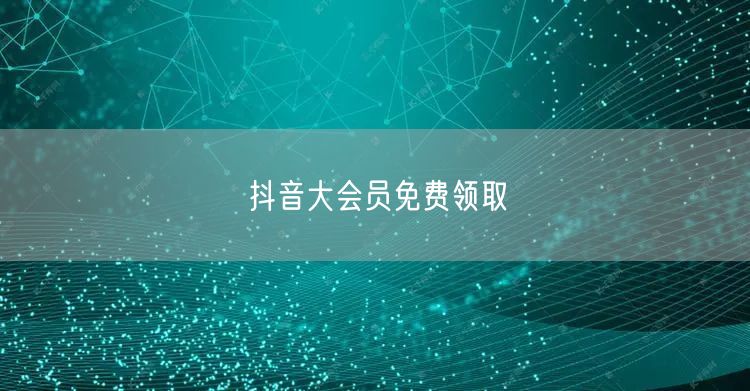 抖音大会员免费领取