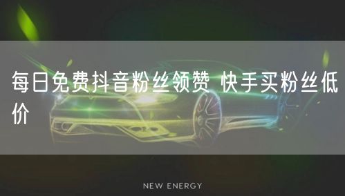 每日免费抖音粉丝领赞 快手买粉丝低价
